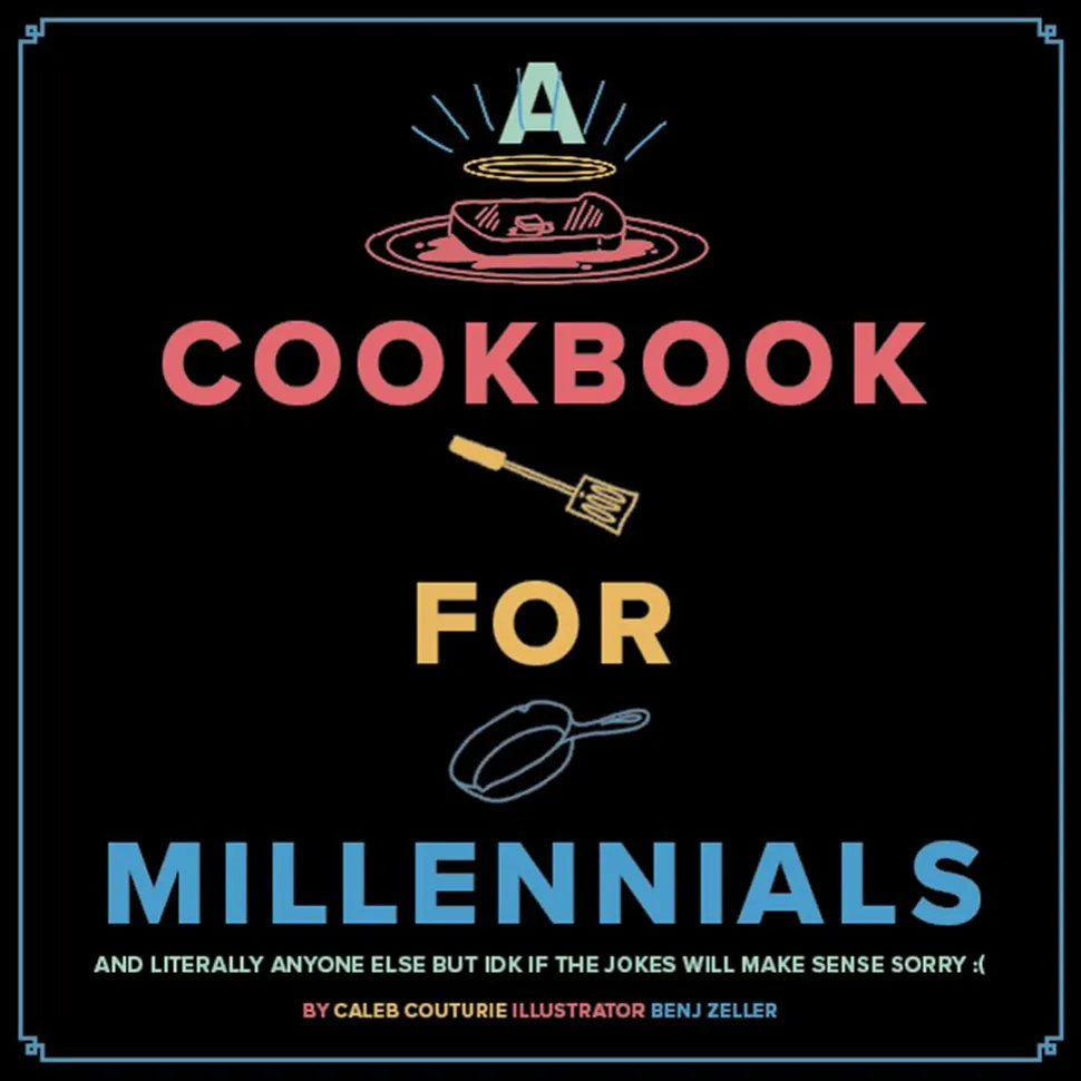 A Cookbook for Millennials and Literally Anyone Else But IDK If the Jokes Will Make Sense Sorry :( by Caleb Couturie Hardcover Book