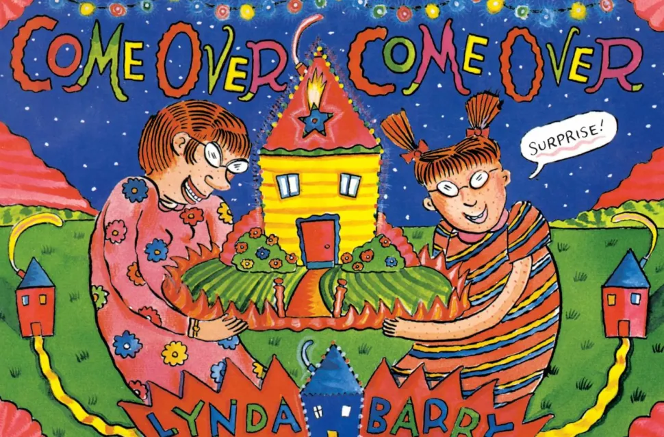 Come Over, Come Over Book by Lynda Barry Hardcover Book