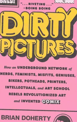 Dirty Pictures: How an Underground Network of Nerds, Feminists, Misfits, Geniuses, Bikers, Potheads, Printers, Intellectuals, & Art School Rebels Revolutionized Art and Invented Comix by Brian Doherty Paperback Book