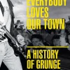 Everybody Loves Our Town: A History of Grunge by Mark Yarm Paperback Book