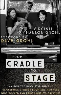 From Cradle to Stage: Stories from the Mothers Who Rocked and Raised Rock Stars by Virginia Hanlon Grohl Paperback Book