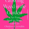 Growing Weed in the Garden: A No-Fuss Seed-to-Stash Guide to Outdoor Cannabis Cultivation by Johanna Silver Hardcover Book