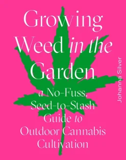 Growing Weed in the Garden: A No-Fuss Seed-to-Stash Guide to Outdoor Cannabis Cultivation by Johanna Silver Hardcover Book