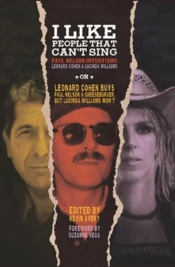 I Like People That Can't Sing: Paul Nelson Interviews Leonard Cohen & Lucinda Williams Hardcover Book