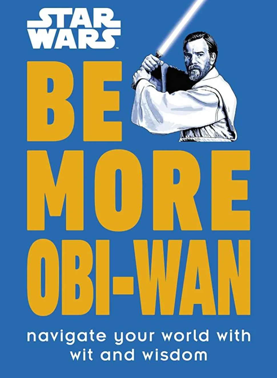 Star Wars - Be More Obi-Wan: Navigate Your World with Wit and Wisdom Hardcover Book