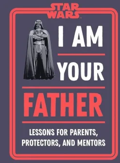 Star Wars - I Am Your Father: Lessons for Parents, Protectors, and Mentors Hardcover Book