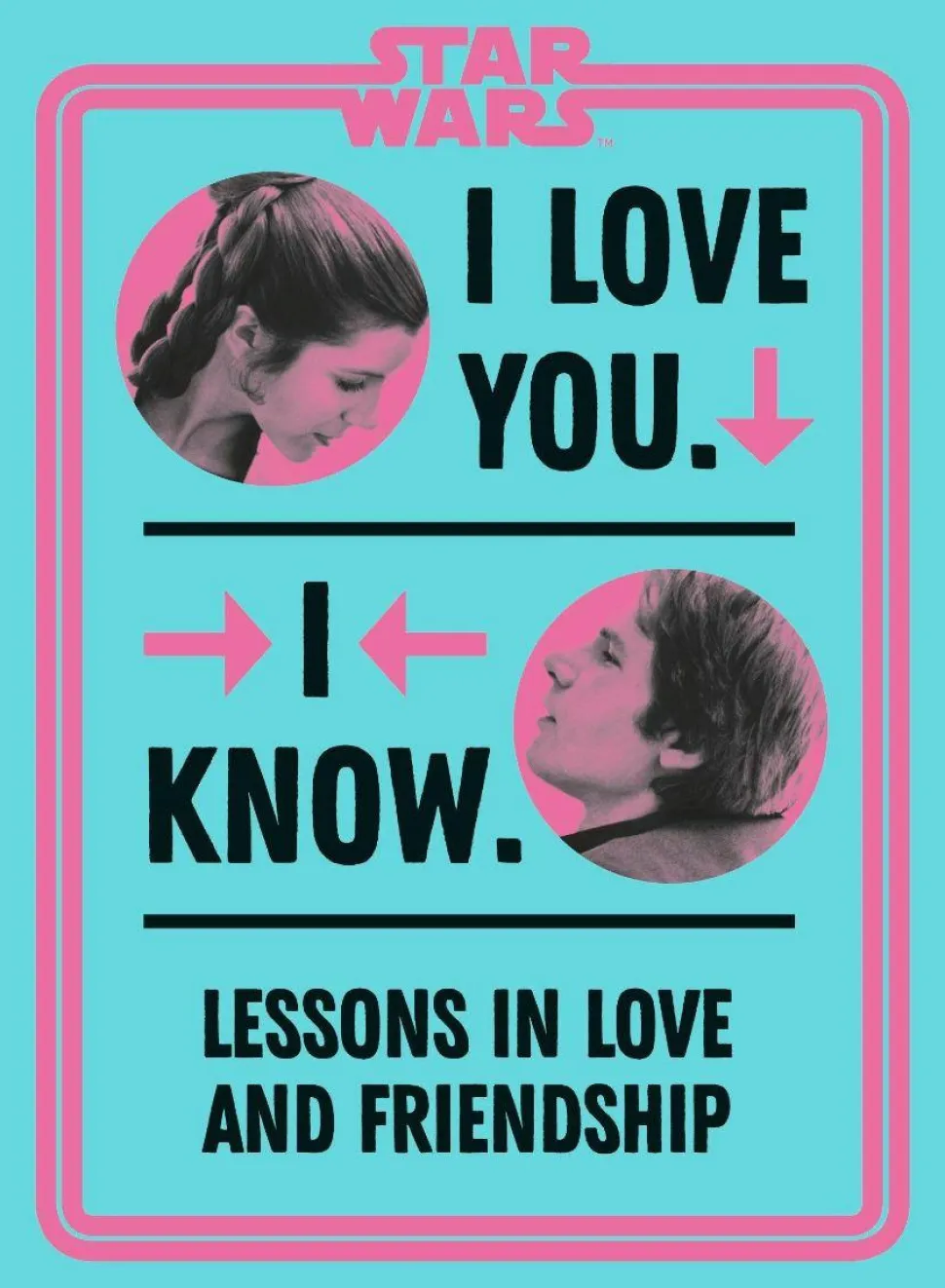 Star Wars - I Love You. I Know. Lessons in Love and Friendship Hardcover Book