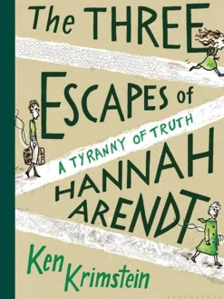 The Three Escapes of Hannah Arendt: A Tyranny of Truth by Ken Krimstein Hardcover
