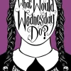 Wednesday (2022) - What Would Wednesday Do? Embrace Your Villain Era and Thrive Hardcover Book