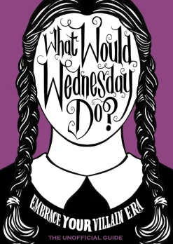 Wednesday (2022) - What Would Wednesday Do? Embrace Your Villain Era and Thrive Hardcover Book